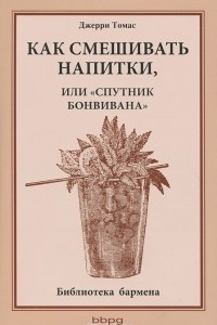 Книга Как смешивать напитки, или "Спутник бонвивана"