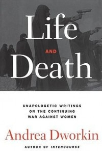 Книга Life and Death: Unapologetic Writings on the Continuing War Against Women
