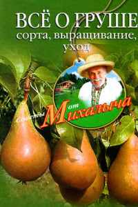 Книга Всё о груше. Сорта, выращивание, уход