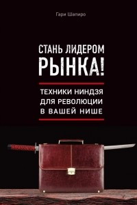 Книга Стань лидером рынка! Техники ниндзя для революции в вашей нише