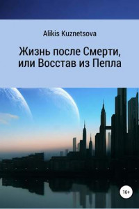 Книга Жизнь после Смерти, или Восстав из Пепла