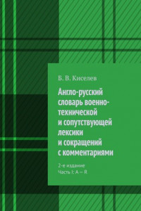 Книга Англо-русский словарь военно-технической и сопутствующей лексики и сокращений с комментариями. 2-е издание. Часть I: A – R