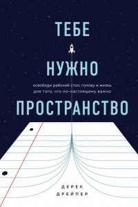 Тебе нужно пространство. Освободи рабочий стол, голову и жизнь для того, что по-настоящему важно