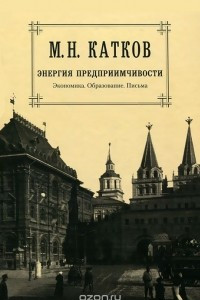 Книга М. Н. Катков. Собрание сочинений в 6 томах. Том 5. Энергия предприимчивости. Экономика. Образование. Письма