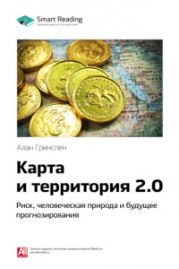 Книга Ключевые идеи книги: Карта и территория 2.0. Риск, человеческая природа и будущее прогнозирования. Алан Гринспен