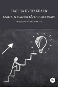 Книга БАҚЫТТЫ БОЛУДЫ ҮЙРЕНІҢІЗ 3 БӨЛІМ Миды қозғайтын идеялар!
