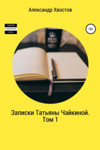 Записки Татьяны Чайкиной. Том 1