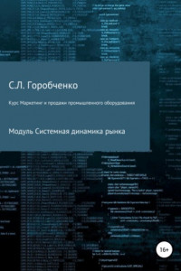 Книга Курс «Маркетинг и продажи промышленного оборудования». Модуль «Системная динамика рынка»