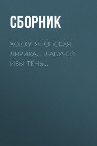 Хокку. Японская лирика. Плакучей ивы тень…