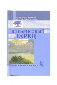 Книга Кипарисовый ларец: антология поэзии "серебряного века"