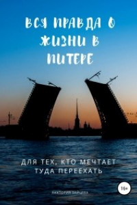 Книга Вся правда о жизни в Питере. Для тех, кто мечтает туда переехать