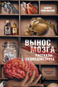 Книга Вынос мозга. Рассказы судмедэксперта (сборник)
