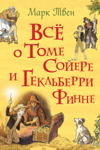 Книга Все о Томе Сойере и Гекльберри Финне (Все истории)