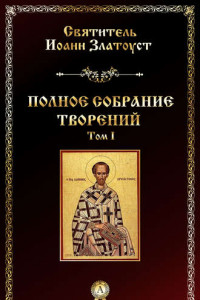Полное собрание творений. Том I