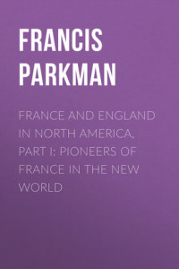 Книга France and England in North America, Part I: Pioneers of France in the New World