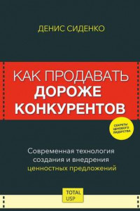 Книга Как продавать дороже конкурентов. Современная технология создания и внедрения ценностных предложений