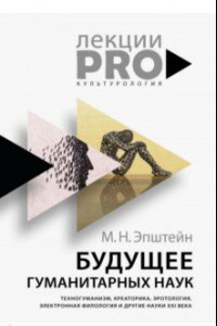 Книга Будущее гуманитарных наук. Техногуманизм, креаторика, эротология, электронная филология и др. науки