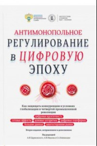 Книга Антимонопольное регулирование в цифровую эпоху. Как защищать конкуренцию в условиях глобализации
