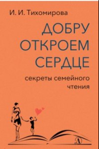 Книга Добру откроем сердце. Секреты семейного чтения. Методическое пособие