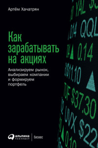 Книга Как зарабатывать на акциях. Анализируем рынок, выбираем компании и формируем портфель
