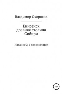 Книга Енисейск – древняя столица Сибири. Издание 2-е дополненное