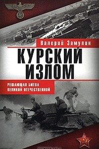 Курский излом. Решающая битва Великой Отечественной
