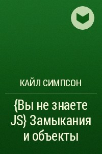Книга {Вы не знаете JS} Замыкания и объекты