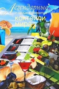 Книга Легендарные и самые знаменитые коктейли мира