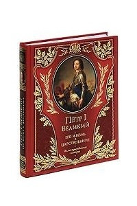 Петр I Великий. Его жизнь и царствование