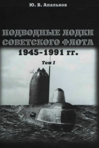Подводные лодки советского флота 1945-1991 гг. Том 1. Первое поколение АПЛ