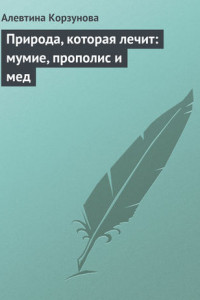 Книга Природа, которая лечит: мумие, прополис и мед