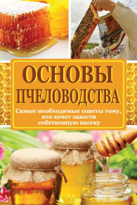Книга Основы пчеловодства. Самые необходимые советы тому, кто хочет завести собственную пасеку