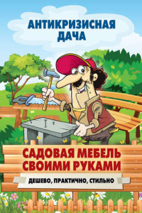 Книга Садовая мебель своими руками. Дешево, практично, стильно
