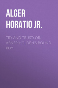 Книга Try and Trust; Or, Abner Holden's Bound Boy