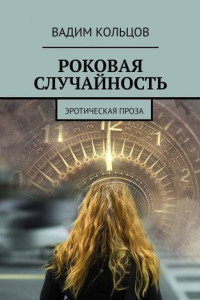 Книга Роковая случайность. Эротическая проза