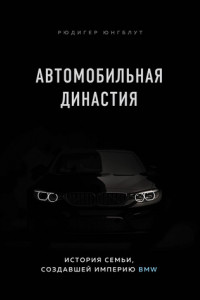 Книга Автомобильная династия. История семьи, создавшей империю BMW