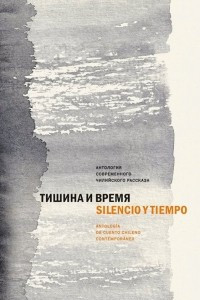 Книга Тишина и время. Антология современного чилийского рассказа