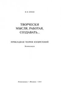 Творчески мысля, работая, создавая: прикладная теория изобретений
