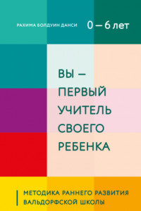 Вы – первый учитель своего ребенка. Методика раннего развития Вальдорфской школы