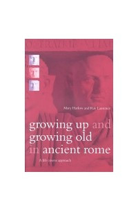 Книга Growing Up and Growing Old in Ancient Rome: A Life Course Approach