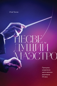Несведущий маэстро. Принципы управления шести великих дирижеров XX века