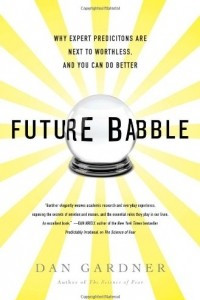 Книга Future Babble: Why Expert Predictions Are Next to Worthless, and You Can Do Better