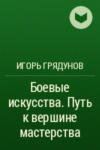 Книга Боевые искусства. Путь к вершине мастерства