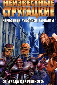 Книга Неизвестные Стругацкие. От "Града обреченного" до "Бессильных мира сего": черновики, рукописи, варианты