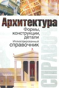 Книга Архитектура. Формы, конструкции, детали. Иллюстрированный справочник