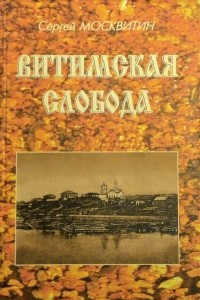 Книга Витимская слобода: Летопись старинного села
