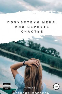 Книга Почувствуй меня, или Вернуть счастье