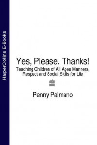 Книга Yes, Please. Thanks!: Teaching Children of All Ages Manners, Respect and Social Skills for Life
