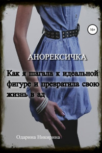 Книга Анорексичка. Как я шагала к идеальной фигуре и превратила свою жизнь в ад