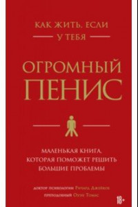 Книга Как жить, если у тебя огромный пенис. Маленькая книга, которая поможет решить большие проблемы